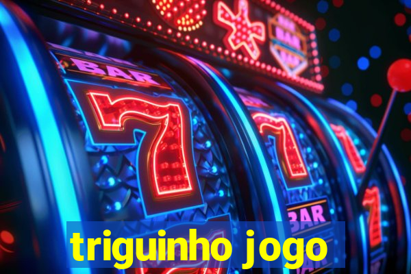 triguinho jogo